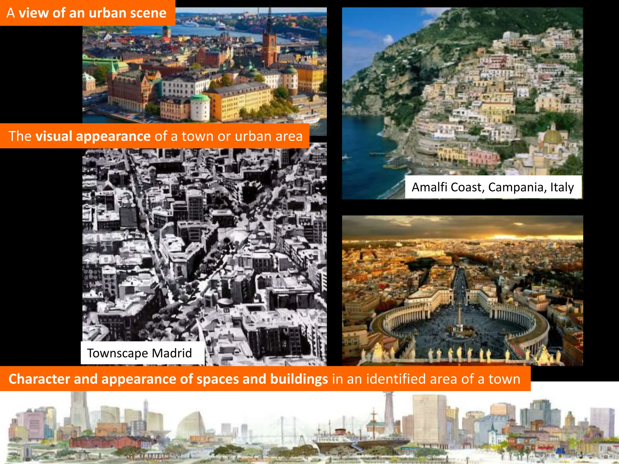 Character and appearance of spaces and buildings in an identified area of a town
Townscape Madrid
Amalfi Coast, Campania, Italy
A view of an urban scene
The visual appearance of a town or urban area
 