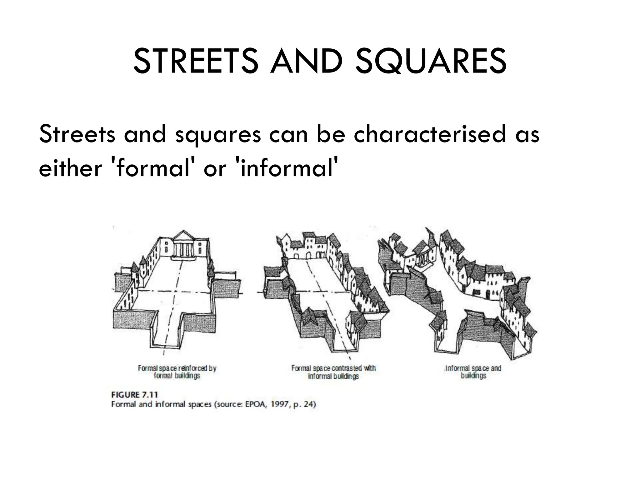 STREETS AND SQUARES
Streets and squares can be characterised as
either 'formal' or 'informal'
 