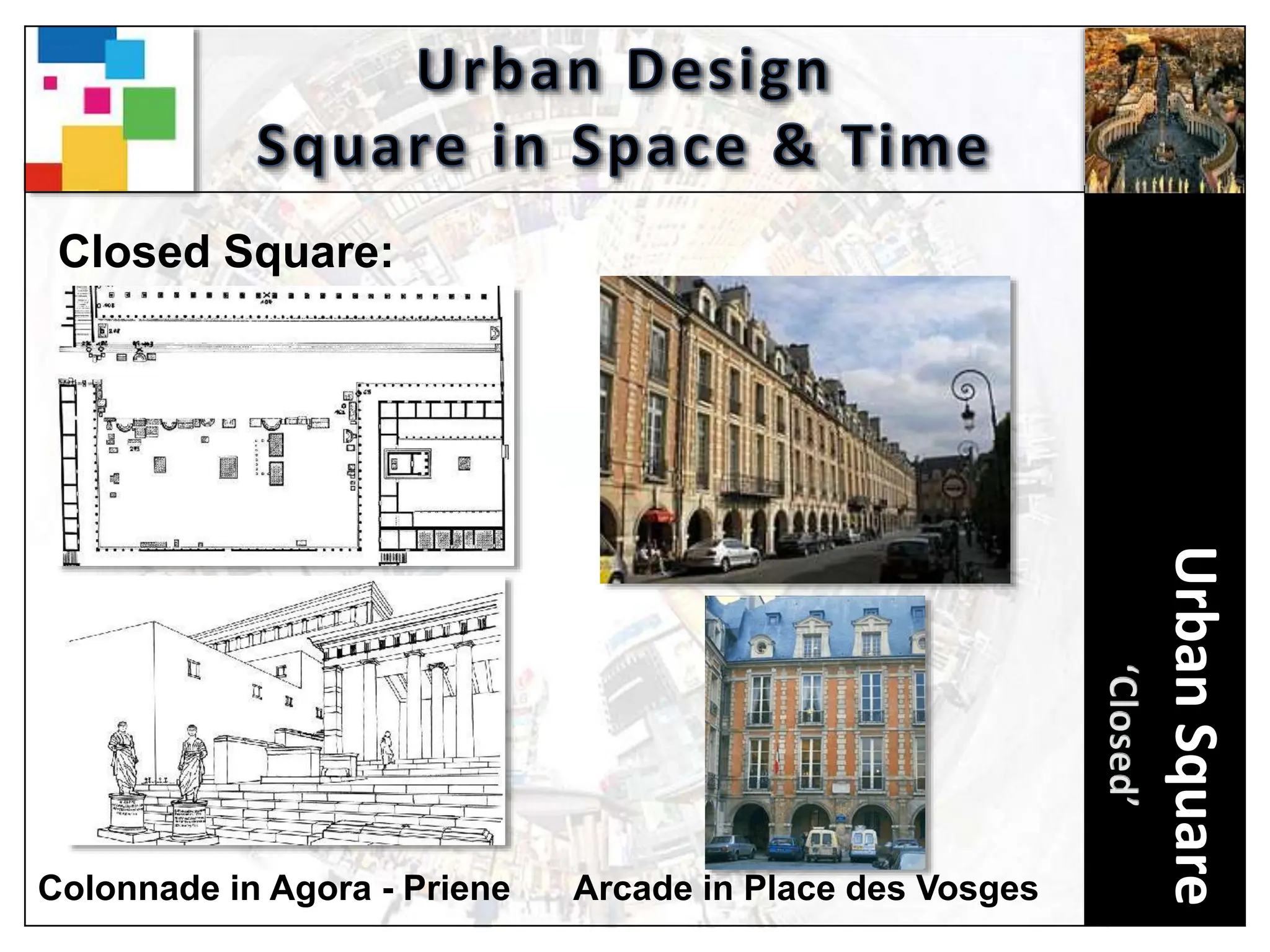 Urban
Square
Closed Square:
Colonnade in Agora - Priene Arcade in Place des Vosges
 