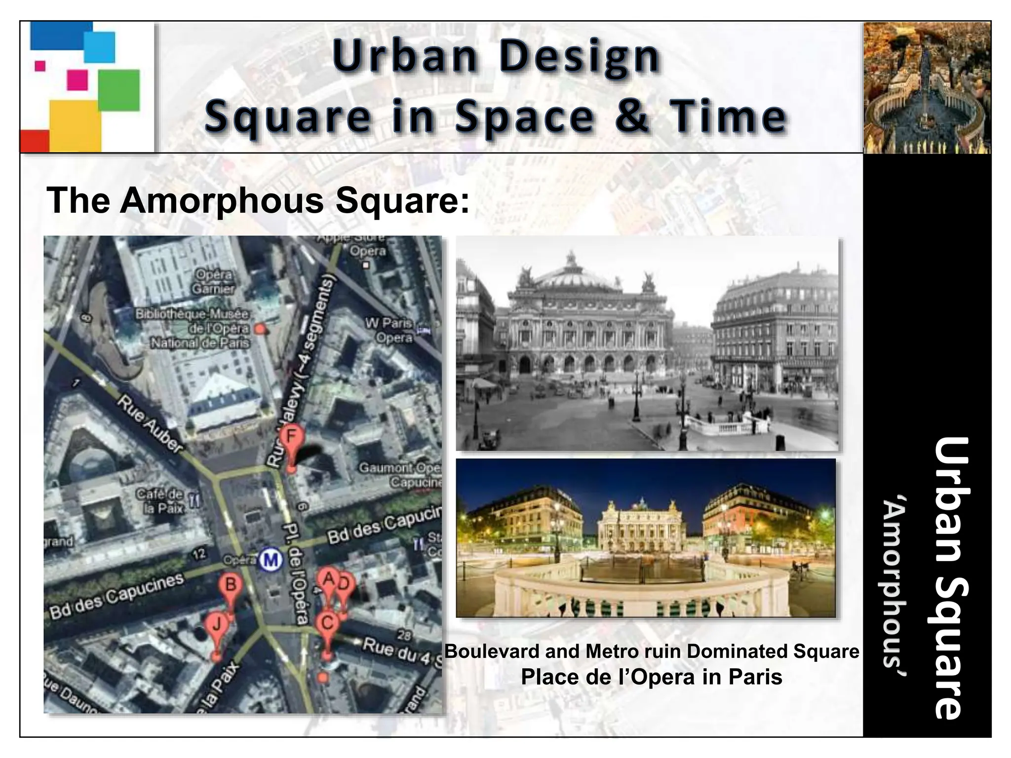 Urban
Square
The Amorphous Square:
Boulevard and Metro ruin Dominated Square
Place de l’Opera in Paris
 