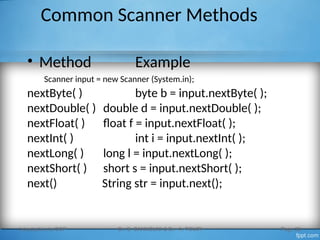 Common Scanner Methods
• Method Example
Scanner input = new Scanner (System.in);
nextByte( ) byte b = input.nextByte( );
nextDouble( ) double d = input.nextDouble( );
nextFloat( ) float f = input.nextFloat( );
nextInt( ) int i = input.nextInt( );
nextLong( ) long l = input.nextLong( );
nextShort( ) short s = input.nextShort( );
next() String str = input.next();
Introduction to OOP Dr. S. GANNOUNI & Dr. A. TOUIR Page 32
 