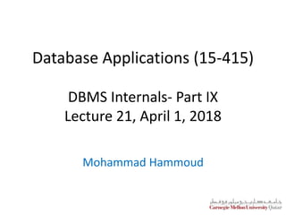 Database Applications (15-415)
DBMS Internals- Part IX
Lecture 21, April 1, 2018
Mohammad Hammoud
 