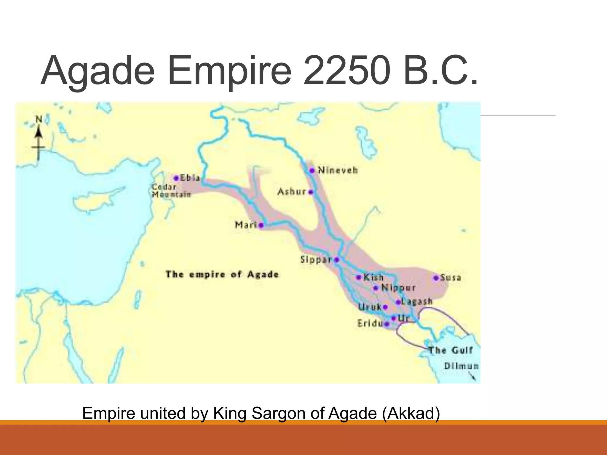 Agade Empire 2250 B.C.
Empire united by King Sargon of Agade (Akkad)
 