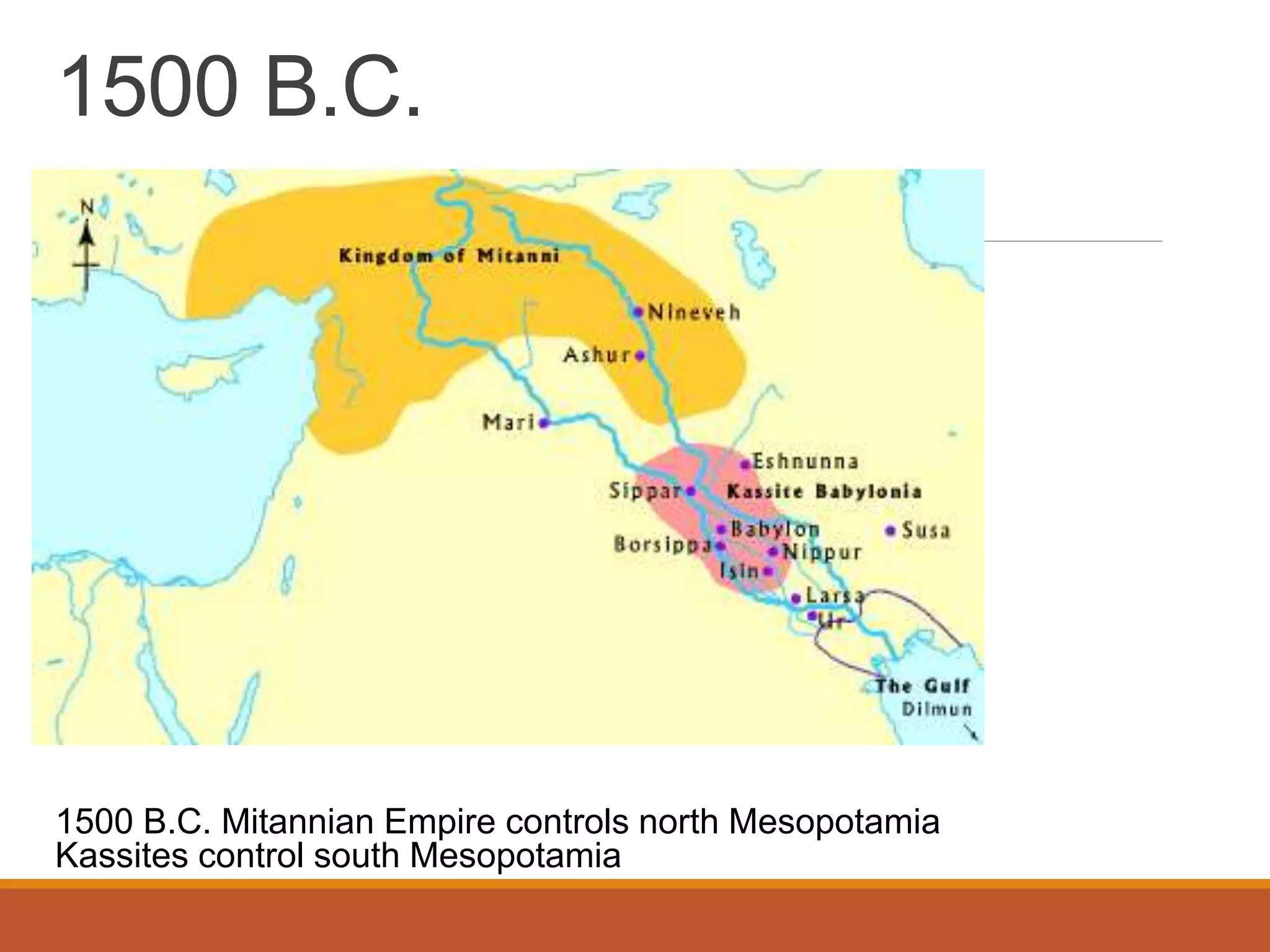 1500 B.C.
1500 B.C. Mitannian Empire controls north Mesopotamia
Kassites control south Mesopotamia
 