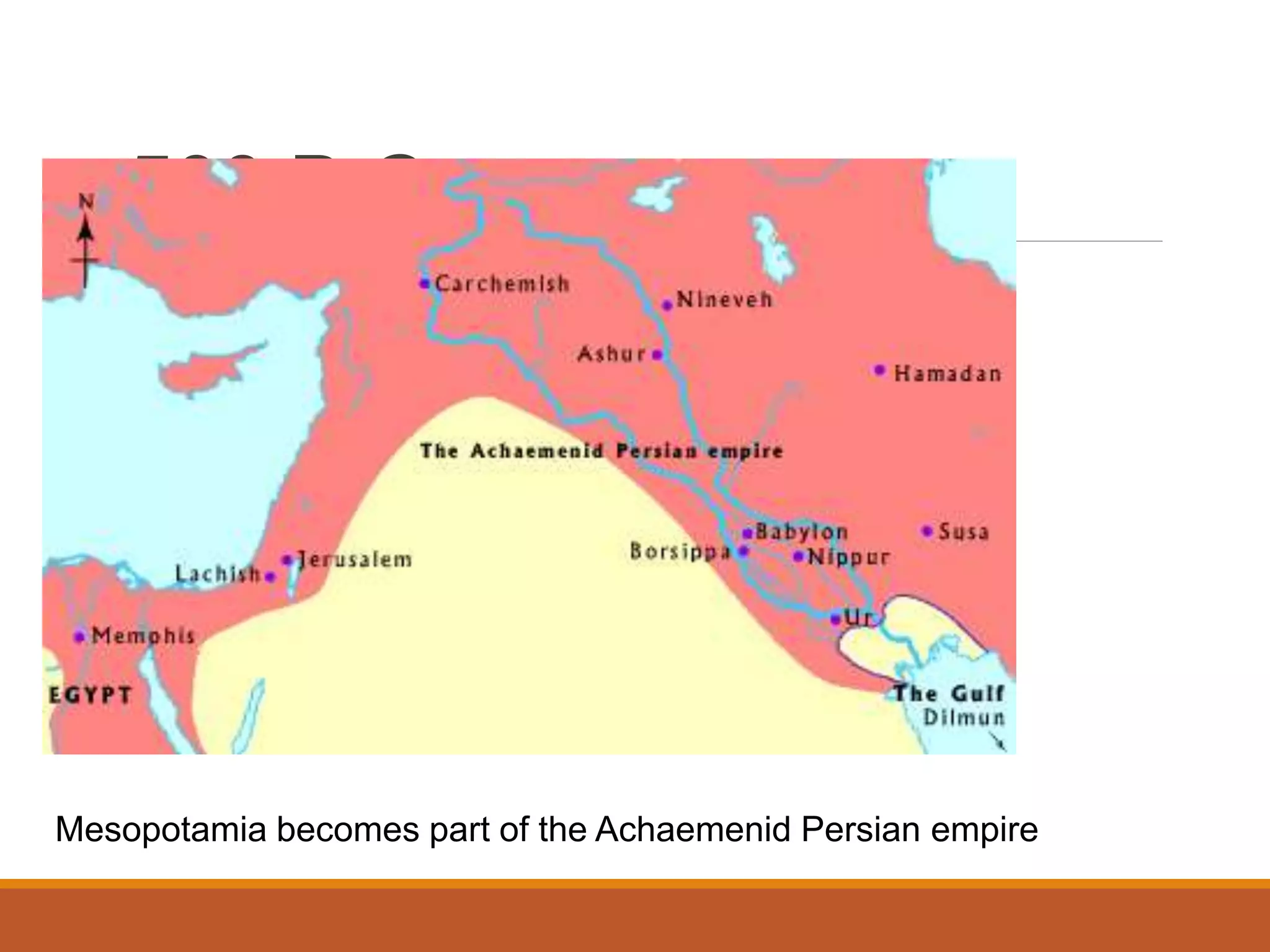 500 B.C.
Mesopotamia becomes part of the Achaemenid Persian empire
 