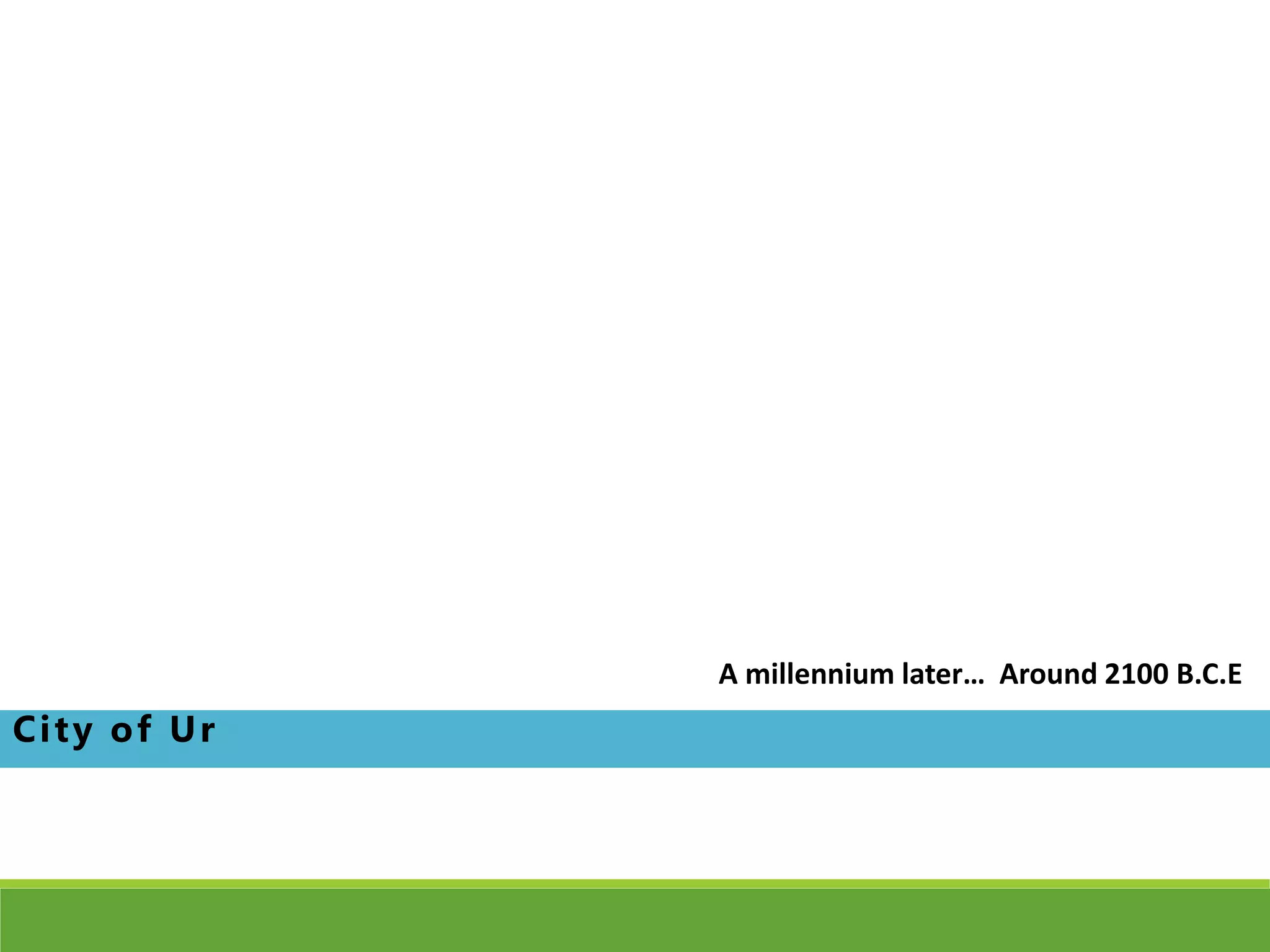 City of Ur
A millennium later… Around 2100 B.C.E
 