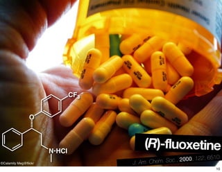 ©Calamity Meg@ﬂickr
O
N•HCl
CF3
(R)-fluoxetine
J. Am. Chem. Soc., 2000, 122, 6510
10
 