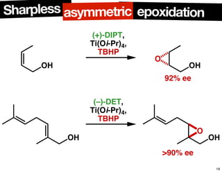 OH
(+)-DIPT,
Ti(Oi-Pr)4,
TBHP
OH
O
92% ee
OH
(–)-DET,
Ti(Oi-Pr)4,
TBHP
OH
O
>90% ee
epoxidationSharpless asymmetric
18
 