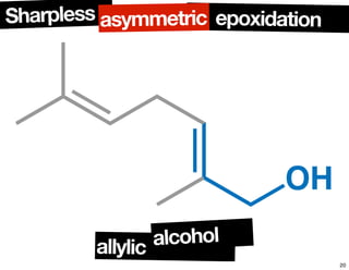 epoxidationSharpless asymmetric
OH
allylic alcohol
20
 