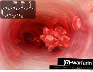 O
OH
O
Ph O
(R)-warfarin
Angew. Chem. Int. Ed., 2003, 42, 4955
62
 