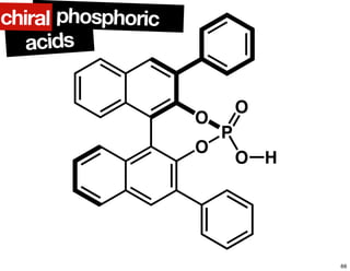 O
O
P
O
O H
phosphoric
acids
chiral
66
 