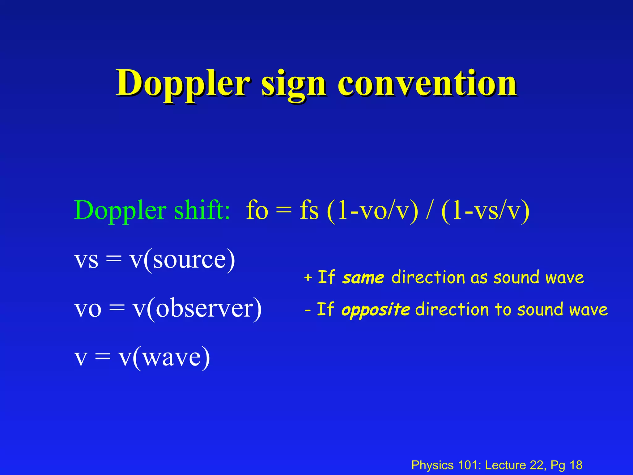 Doppler sign convention Doppler shift:   fo = fs (1-vo/v) / (1-vs/v)   vs = v(source)  vo = v(observer)  v = v(wave) + If  same  direction as sound wave - If  opposite  direction to sound wave 