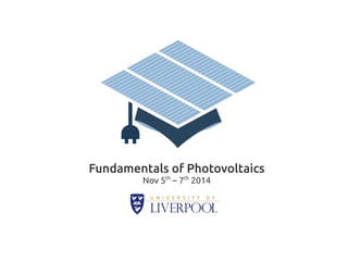 Fundamentals of Photovoltaics 
Nov 5th – 7th 2014 
 