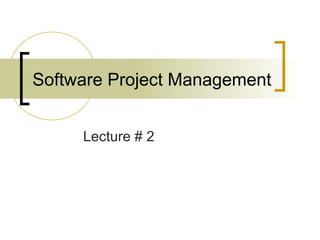 Software Project Management
Lecture # 2
 