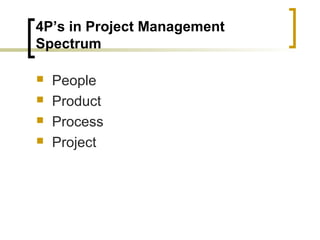4P’s in Project Management
Spectrum
 People
 Product
 Process
 Project
 