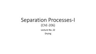 Separation Processes-I
(ChE-206)
Lecture No. 22
Drying
 