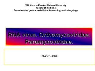 RNA virus. Orthomyxoviridae.
Paramyxoviridae.
Kharkiv – 2020
V.N. Karazin Kharkov National University
Faculty of medicine
Department of general and сlinical immunology and allergology
 