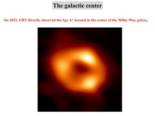 The galactic center
•In 2022, EHT directly observed the Sgr A* located in the center of the Milky Way galaxy.
 