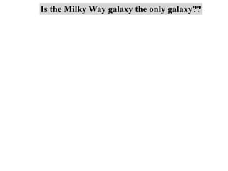 Is the Milky Way galaxy the only galaxy??
 