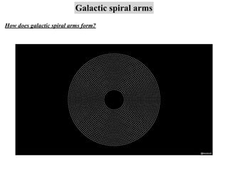 Galactic spiral arms
How does galactic spiral arms form?
 
