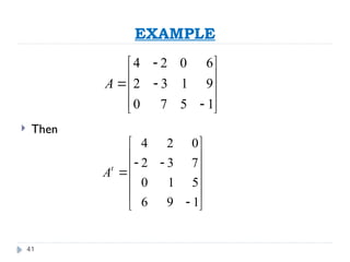 41
EXAMPLE
 Then
4 2 0 6
2 3 1 9
0 7 5 1
A

 
 
 
 
 

 
4 2 0
2 3 7
0 1 5
6 9 1
t
A
 
 
 
 

 
 

 
 