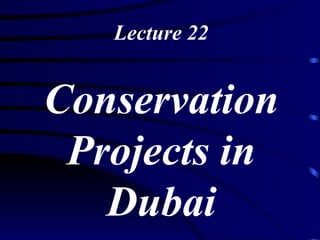 Lecture 22 Conservation Projects in Dubai 