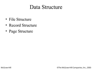 McGraw-Hill ©The McGraw-Hill Companies, Inc., 2000
Data Structure
• File Structure
• Record Structure
• Page Structure
 