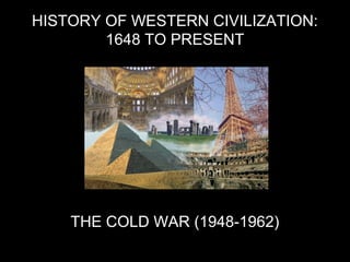 HISTORY OF WESTERN CIVILIZATION:
1648 TO PRESENT

THE COLD WAR (1948-1962)

 