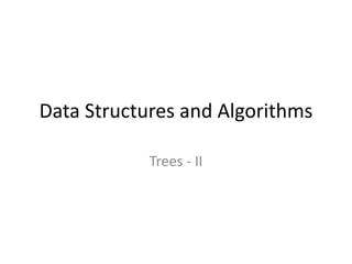 Data Structures and Algorithms
Trees - II
 