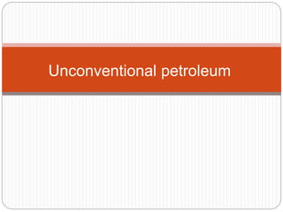 Unconventional petroleum 
 