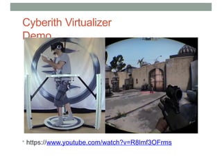 Cyberith Virtualizer
Demo
• https://www.youtube.com/watch?v=R8lmf3OFrms
 