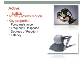 Active
Haptics
• Actively resists motion
• Key properties
• Force resistance
• Frequency Response
• Degrees of Freedom
• Latency
 