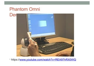 Phantom Omni
Demo
• https://www.youtube.com/watch?v=REA97hRX0WQ
 