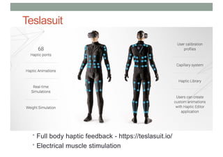 Teslasuit
• Full body haptic feedback - https://teslasuit.io/
• Electrical muscle stimulation
 
