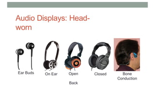 Audio Displays: Head-
worn
Ear Buds On Ear Open
Back
Closed Bone
Conduction
 