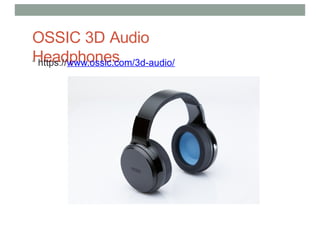 OSSIC 3D Audio
Headphones
• https://www.ossic.com/3d-audio/
 