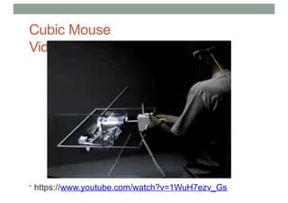 Cubic Mouse
Video
• https://www.youtube.com/watch?v=1WuH7ezv_Gs
 