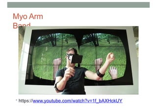 Myo Arm
Band
• https://www.youtube.com/watch?v=1f_bAXHckUY
 