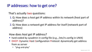 IP addresses: how to get one?
That’s actually two questions:
1.Q: How does a host get IP address within its network (host ...