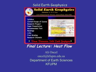 Ali Oncel [email_address] Department of Earth Sciences KFUPM Final Lecture: Heat Flow Solid Earth Geophysics  