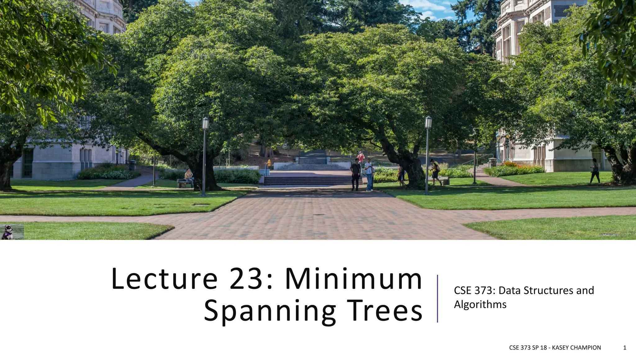Lecture 23: Minimum
Spanning Trees
CSE 373: Data Structures and
Algorithms
CSE 373 SP 18 - KASEY CHAMPION 1
 