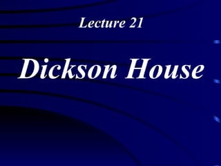 Lecture 21 Dickson House 