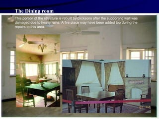 The Dining room This portion of the structure is rebuilt by Dicksons after the supporting wall was damaged due to heavy rains. A fire place may have been added too during the repairs to this area. 