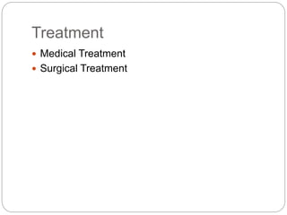 Treatment
 Medical Treatment
 Surgical Treatment
 