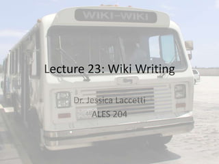 Lecture 23: Wiki Writing

     Dr. Jessica Laccetti
          ALES 204
 