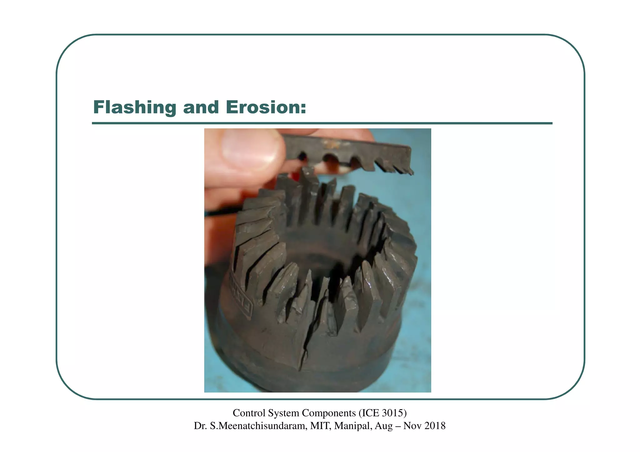 Flashing and Erosion:
Control System Components (ICE 3015)
Dr. S.Meenatchisundaram, MIT, Manipal, Aug – Nov 2018
 