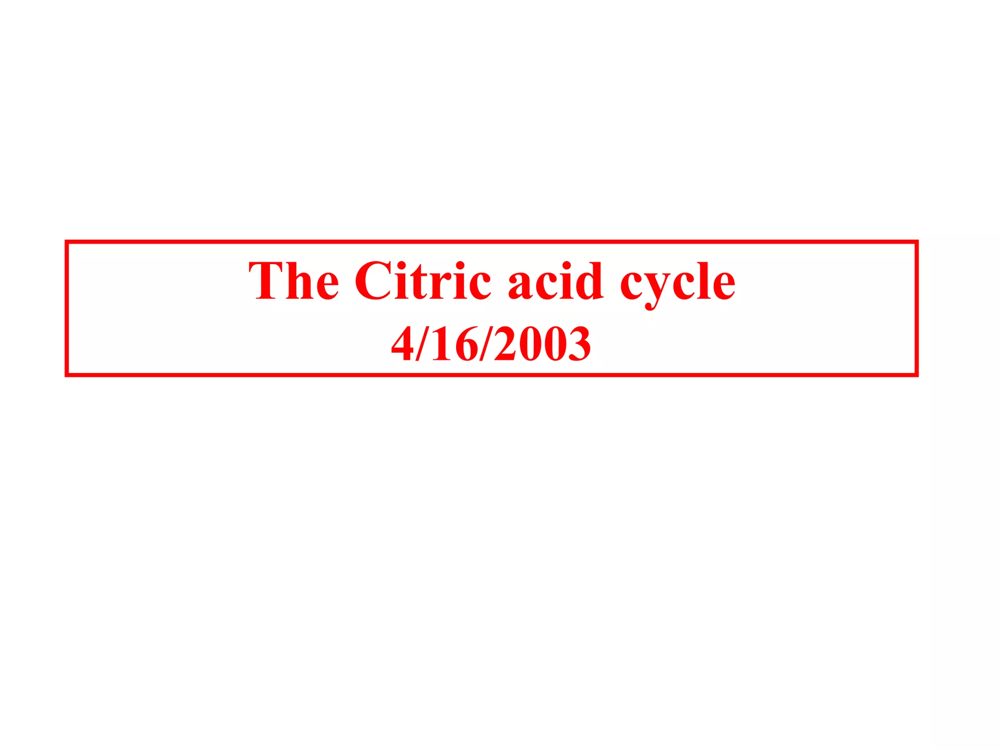 The Citric acid cycle
4/16/2003
 