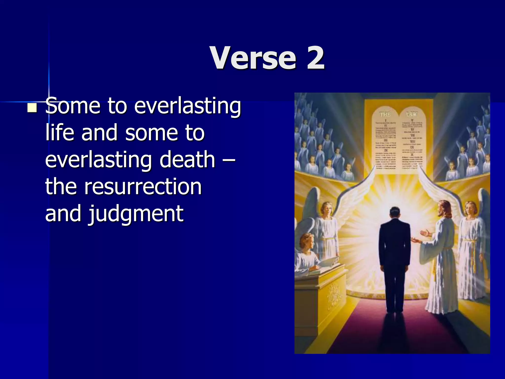 Verse 2
 Some to everlasting
life and some to
everlasting death –
the resurrection
and judgment
 