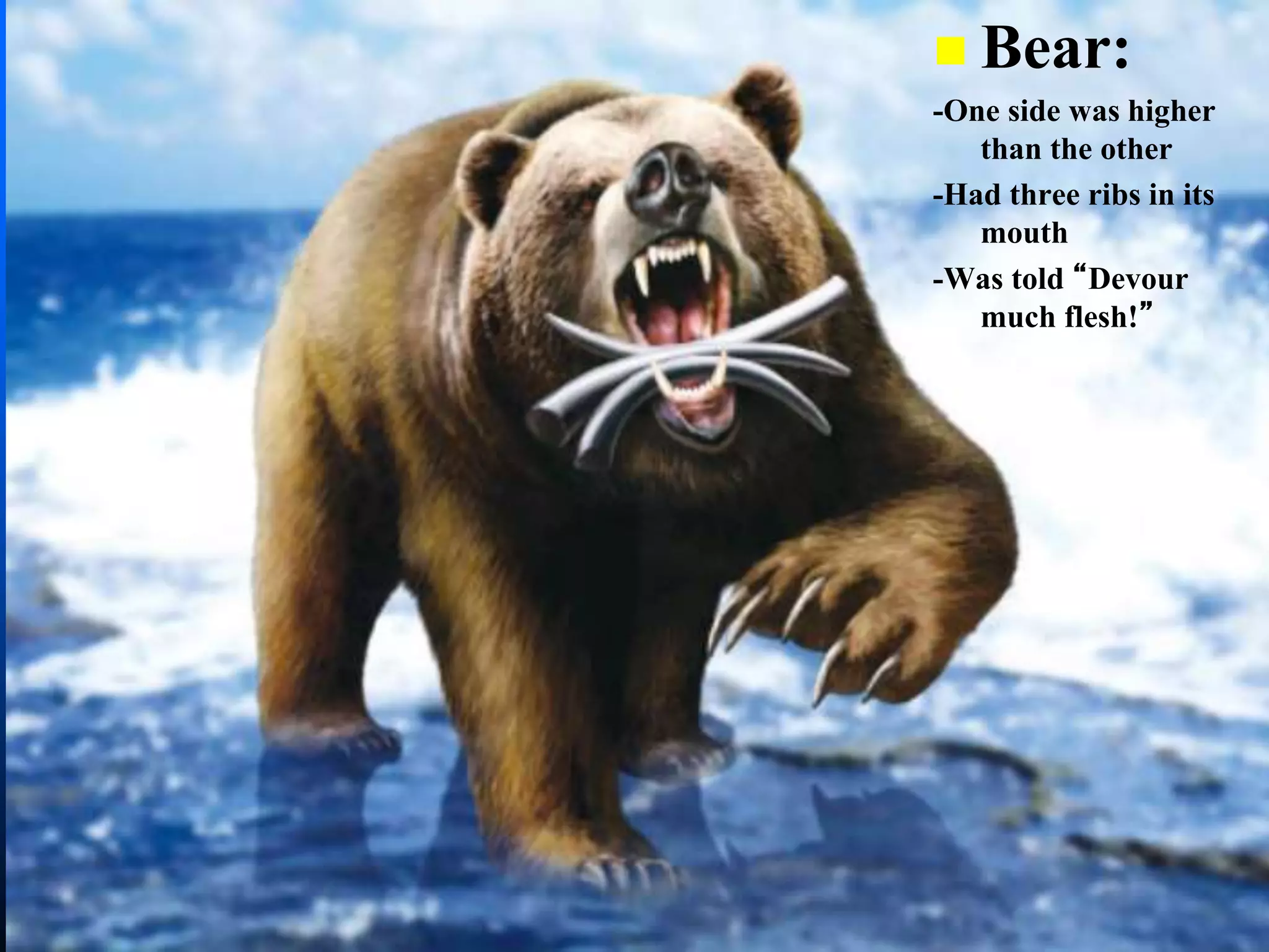  Bear:
-One side was higher
than the other
-Had three ribs in its
mouth
-Was told “Devour
much flesh!”
 