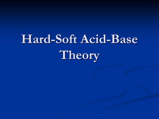 Hard-Soft Acid-Base
Theory
 